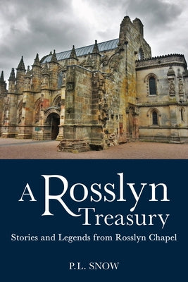 A Rosslyn Treasury: Stories and Legends from Rosslyn Chapel by Snow, P. L.