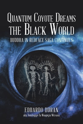 Quantum Coyote Dreams the Black World: Buddha in Redface Saga Continues Paperback Xlibris Us