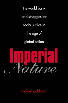 Imperial Nature: The World Bank and Struggles for Social Justice in the Age of Globalization Paperback Yale University Press