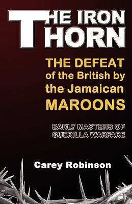The Iron Torn: The Defeat of the British by the Jamaican Maroons Paperback LMH Publishers