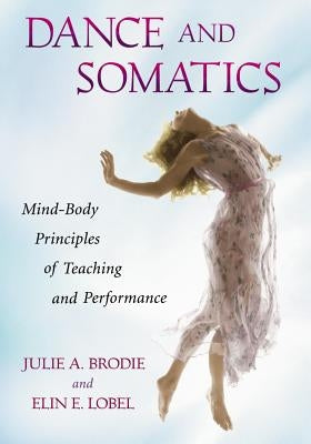 Dance and Somatics: Mind-Body Principles of Teaching and Performance Paperback McFarland and Company, Inc.