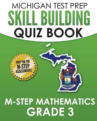 MICHIGAN TEST PREP Skill Building Quiz Book M-STEP Mathematics Grade 3: Preparation for the M-STEP Mathematics Assessments Paperback Createspace Independent Publishing Platform