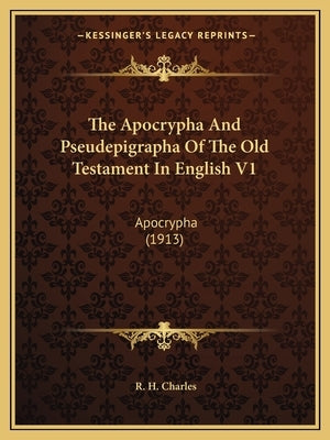 The Apocrypha And Pseudepigrapha Of The Old Testament In English V1: Apocrypha (1913) Paperback Kessinger Publishing