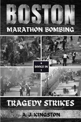 Boston Marathon Bombing: Tragedy Strikes by Kingston, A. J.