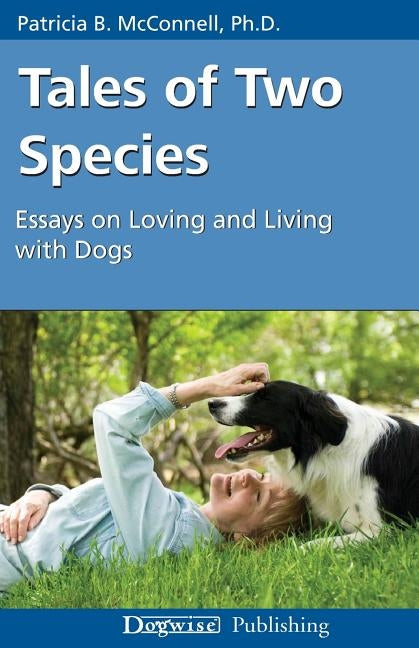 Tales of Two Species: Essays on Loving and Living with Dogs Paperback Dogwise Publishing