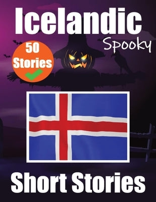 50 Spooky Short Stories in Icelandic A Bilingual Journey in English and Icelandic: Haunted Tales in English and Icelandic Learn Icelandic Language Thr by de Haan, Auke