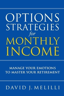 Options Strategies For Monthly Income: Manage Your Emotions to Master Your Retirement Paperback Lulu.com