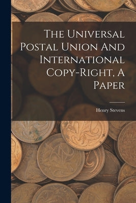 The Universal Postal Union And International Copy-right, A Paper Paperback Legare Street Press