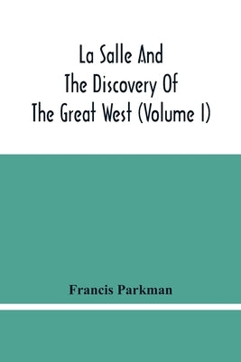 La Salle And The Discovery Of The Great West (Volume I) Paperback Alpha Edition