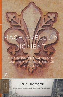 The Machiavellian Moment: Florentine Political Thought and the Atlantic Republican Tradition Paperback Princeton University Press