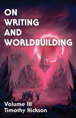 On Writing and Worldbuilding: Volume III Paperback Tim Hickson