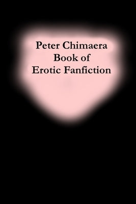 Peter Chimaera Book of Erotic Fanfiction Paperback Lulu.com