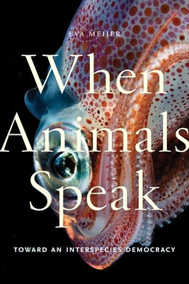 When Animals Speak: Toward an Interspecies Democracy Paperback New York University Press