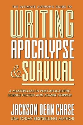 Writing Apocalypse and Survival: A Masterclass in Post-Apocalyptic Science Fiction and Zombie Horror Paperback Createspace Independent Publishing Platform
