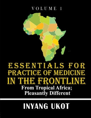 Essentials for Practice of Medicine in the Frontline: From Tropical Africa; Pleasantly Different Paperback Dr. Inyang Ukot