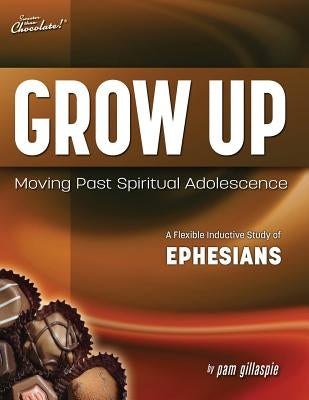 Sweeter Than Chocolate(r) Grow Up: Moving Past Spiritual Adolescence - A Flexible Inductive Study of Ephesians Paperback Precept Minstries International