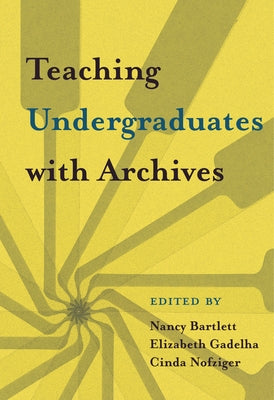 Teaching Undergraduates with Archives Paperback Michigan Publishing Services