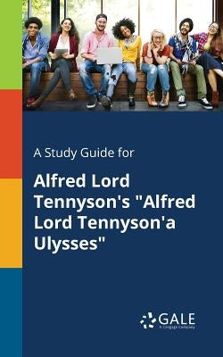 A Study Guide for Alfred Lord Tennyson's "Alfred Lord Tennyson'a Ulysses" Paperback Gale, Study Guides