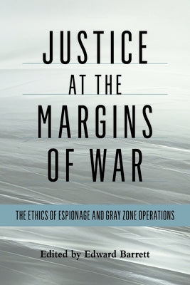 Justice at the Margins of War: The Ethics of Espionage and Gray Zone Operations Paperback US Naval Institute Press