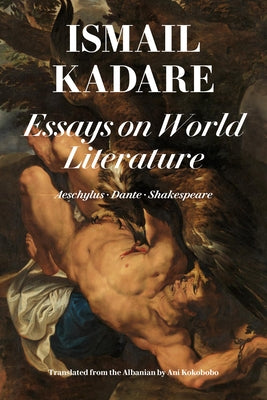 Essays on World Literature: Aeschylus - Dante - Shakespeare by Kadare, Ismail