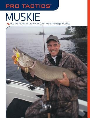 Pro Tactics(TM): Muskie: Use the Secrets of the Pros to Catch More and Bigger Muskies Paperback Lyons Press