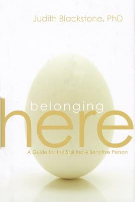 Belonging Here: A Guide for the Spiritually Sensitive Person by Blackstone, Judith