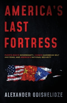America's Last Fortress: Puerto Rico's Sovereignty, China's Caribbean Belt and Road, and America's National Security Paperback Omanagement LLC/Publishing Division