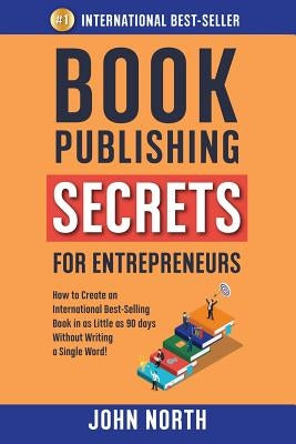 Book Publishing Secrets for Entrepreneurs: How to Create an International Best-Selling Book in as Little as 90 Days Without Writing a Single Word! Paperback Evolve Global Publishing
