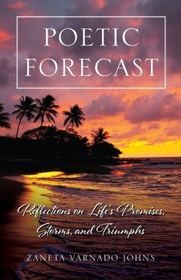 Poetic Forecast: Reflections on Life's Promises, Storms, and Triumphs by Varnado Johns, Zaneta