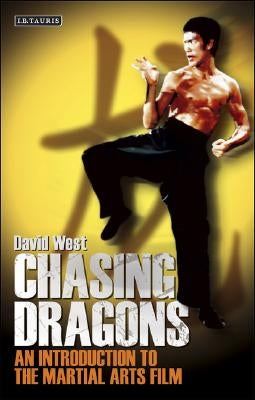 Chasing Dragons: An Introduction to the Martial Arts Film Paperback Bloomsbury Publishing PLC