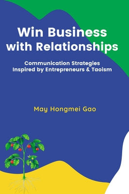 Win Business with Relationships: Communication Strategies Inspired by Entrepreneurs & Taoism Paperback Business Expert Press