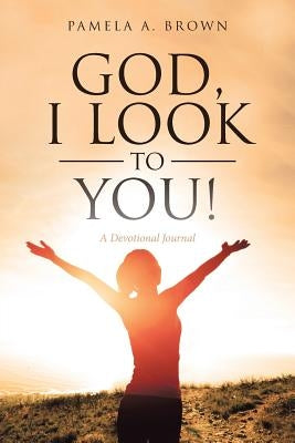 God, I Look to You!: A Devotional Journal Paperback Christian Faith Publishing, Inc