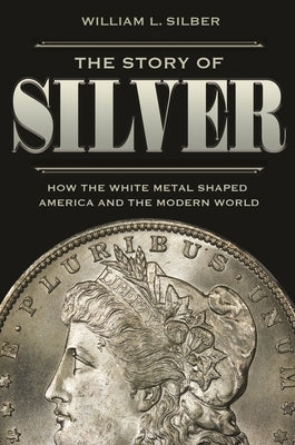 The Story of Silver: How the White Metal Shaped America and the Modern World Paperback Princeton University Press