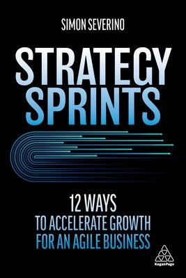 Strategy Sprints: 12 Ways to Accelerate Growth for an Agile Business Kogan Page