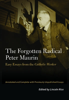 The Forgotten Radical Peter Maurin: Easy Essays from the Catholic Worker Paperback Fordham University Press