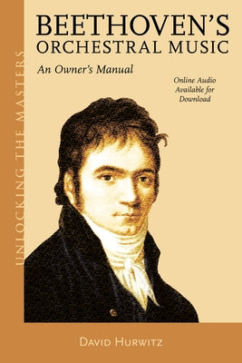 Beethoven's Orchestral Music: An Owner's Manual by Hurwitz, David