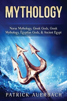 Mythology: Norse Mythology, Greek Gods, Greek Mythology, Egyptian Gods, & Ancient Egypt Paperback Createspace Independent Publishing Platform