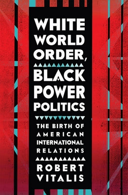 White World Order, Black Power Politics: The Birth of American International Relations Paperback Cornell University Press