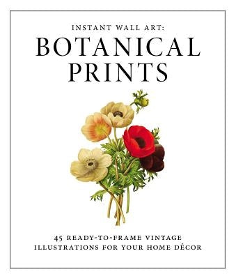 Instant Wall Art - Botanical Prints: 45 Ready-To-Frame Vintage Illustrations for Your Home Decor Adams Media Corporation