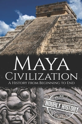 Maya Civilization: A History from Beginning to End Paperback Independently Published