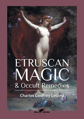 Etruscan Magic & Occult Remedies by Leland, Charles Godfrey