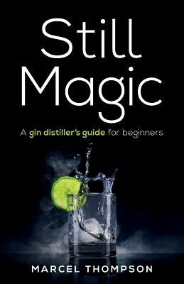 Still Magic: A gin distiller's guide for beginners Paperback Rethink Press