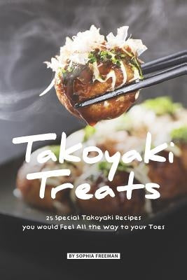 Takoyaki Treats: 25 Special Takoyaki Recipes you would Feel All the Way to your Toes Paperback Independently Published