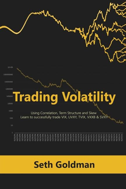Trading Volatility Using Correlation, Term Structure and Skew: Learn to successfully trade VIX, UVXY, TVIX, VXXB & SVXY Paperback Stanford Inversiones Spa