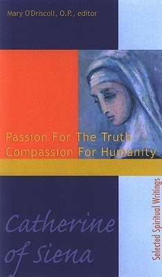 Catherine of Siena: Passion for the Truth, Compassion for Humanity by O'Driscoll, Mary