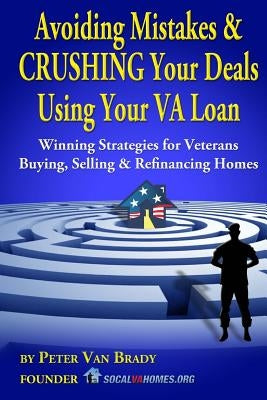 Avoiding Mistakes & CRUSHING Your Deals Using Your VA Loan: Winning Strategies for Veterans Buying, Selling & Refinancing Homes Paperback Createspace Independent Publishing Platform