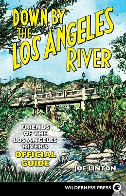 Down by the Los Angeles River: Friends of the Los Angeles Rivers Official Guide Paperback Wilderness Press