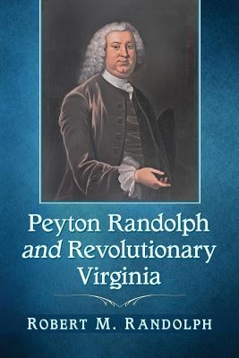 Peyton Randolph and Revolutionary Virginia Paperback McFarland & Company