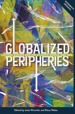Globalized Peripheries: Central Europe and the Atlantic World, 1680-1860 Paperback Boydell Press