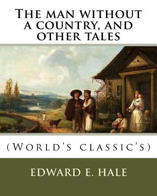 The man without a country, and other tales. By: Edward E. Hale ( short story).: Edward Everett Hale (April 3, 1822 - June 10, 1909) was an American au Paperback Createspace Independent Publishing Platform